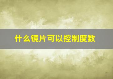 什么镜片可以控制度数