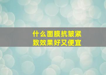 什么面膜抗皱紧致效果好又便宜