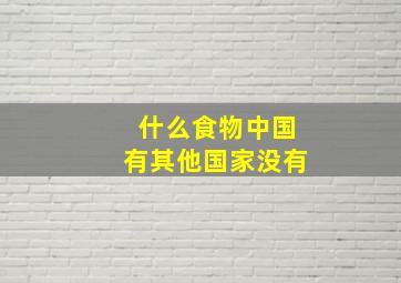 什么食物中国有其他国家没有