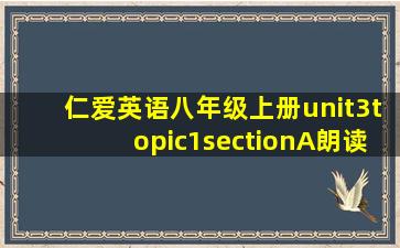 仁爱英语八年级上册unit3topic1sectionA朗读