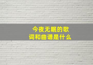 今夜无眠的歌词和曲谱是什么