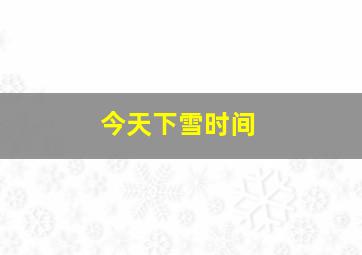 今天下雪时间