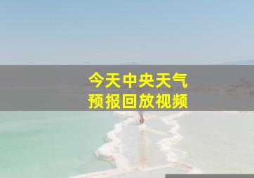 今天中央天气预报回放视频