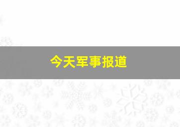 今天军事报道