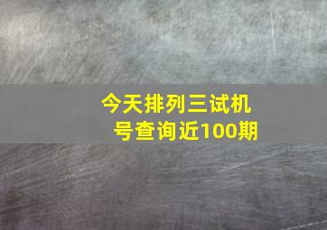 今天排列三试机号查询近100期