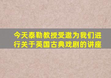 今天泰勒教授受邀为我们进行关于英国古典戏剧的讲座