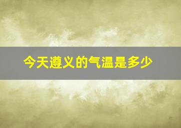 今天遵义的气温是多少