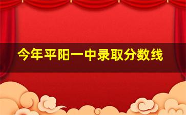 今年平阳一中录取分数线