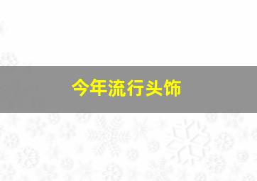 今年流行头饰