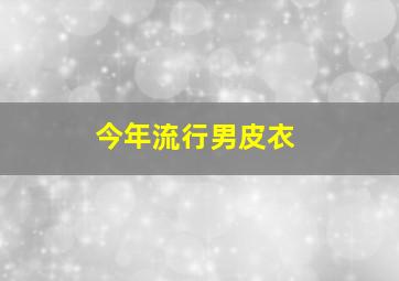 今年流行男皮衣