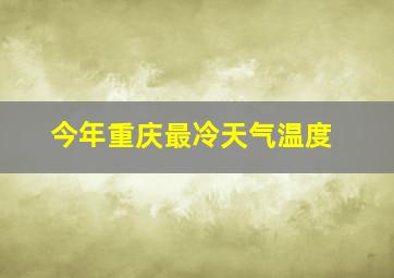 今年重庆最冷天气温度