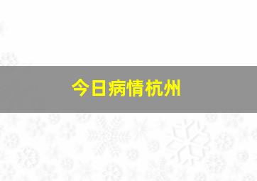 今日病情杭州