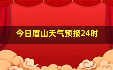 今日眉山天气预报24时