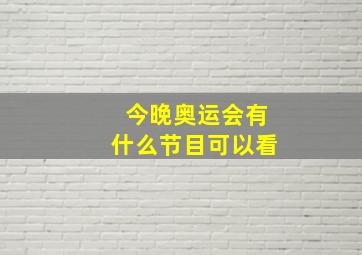 今晚奥运会有什么节目可以看