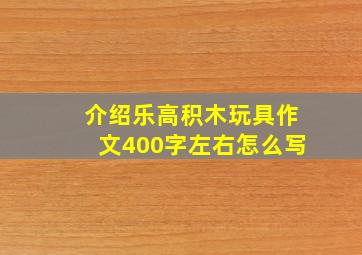 介绍乐高积木玩具作文400字左右怎么写