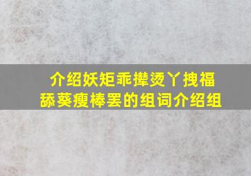 介绍妖矩乖撵烫丫拽福舔葵瘦棒罢的组词介绍组