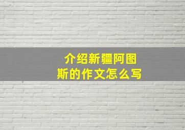 介绍新疆阿图斯的作文怎么写