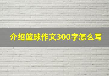 介绍篮球作文300字怎么写