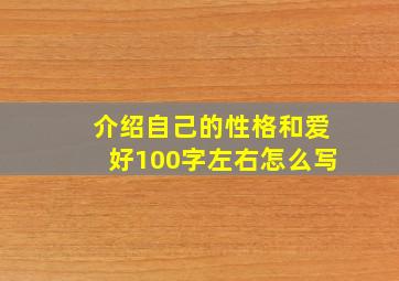 介绍自己的性格和爱好100字左右怎么写