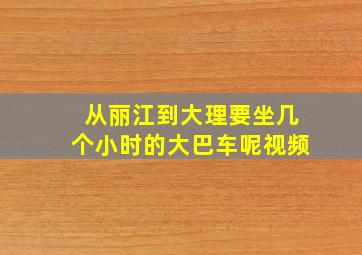 从丽江到大理要坐几个小时的大巴车呢视频