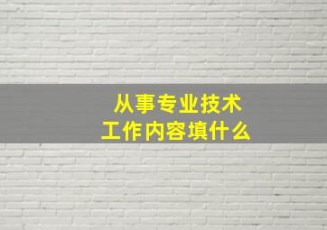 从事专业技术工作内容填什么