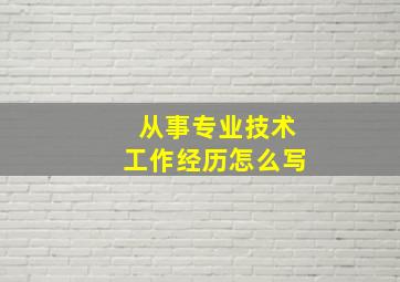 从事专业技术工作经历怎么写