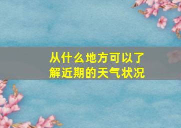 从什么地方可以了解近期的天气状况