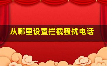 从哪里设置拦截骚扰电话