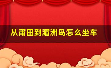 从莆田到湄洲岛怎么坐车