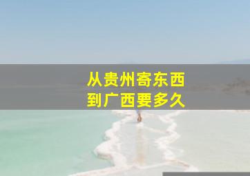 从贵州寄东西到广西要多久