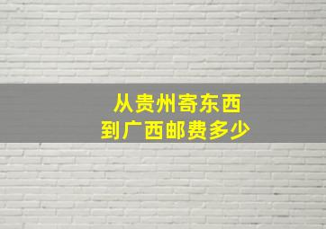 从贵州寄东西到广西邮费多少