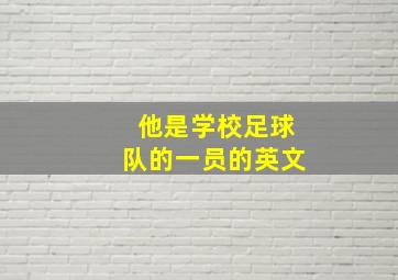 他是学校足球队的一员的英文