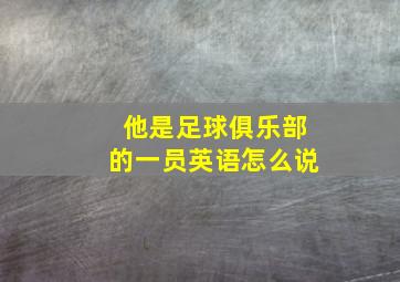 他是足球俱乐部的一员英语怎么说