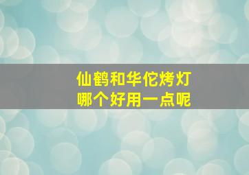 仙鹤和华佗烤灯哪个好用一点呢