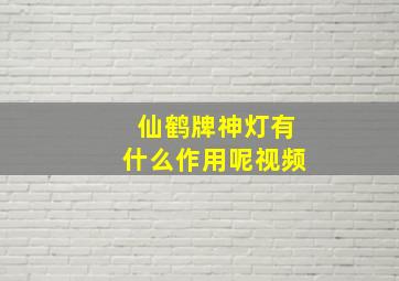 仙鹤牌神灯有什么作用呢视频