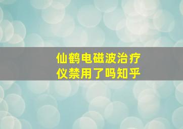 仙鹤电磁波治疗仪禁用了吗知乎