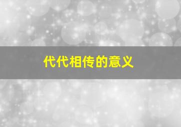 代代相传的意义