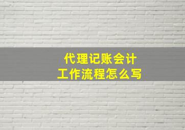 代理记账会计工作流程怎么写