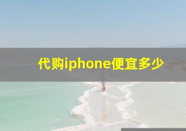 代购iphone便宜多少