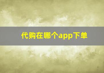 代购在哪个app下单