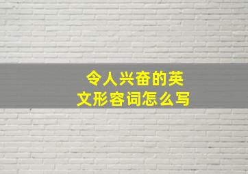 令人兴奋的英文形容词怎么写