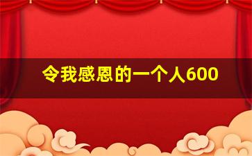 令我感恩的一个人600