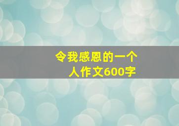 令我感恩的一个人作文600字