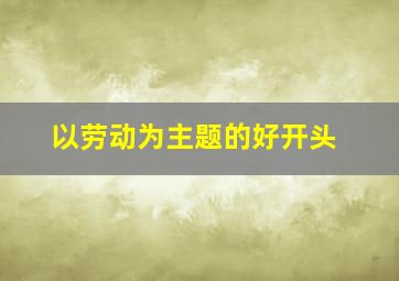 以劳动为主题的好开头