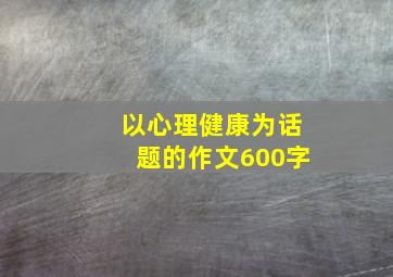 以心理健康为话题的作文600字