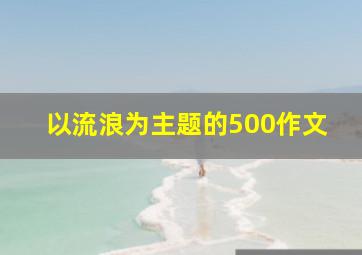 以流浪为主题的500作文