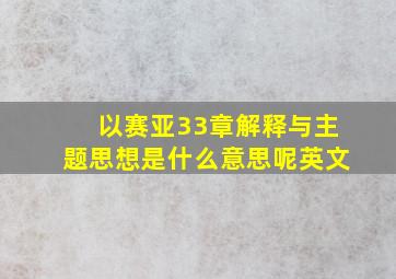 以赛亚33章解释与主题思想是什么意思呢英文