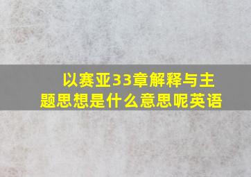 以赛亚33章解释与主题思想是什么意思呢英语