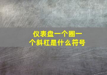 仪表盘一个圈一个斜杠是什么符号