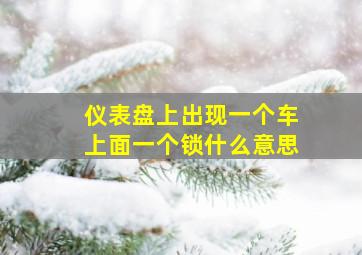 仪表盘上出现一个车上面一个锁什么意思